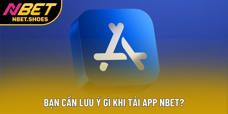 Bạn cần lưu ý gì khi tải app Nbet? Bạn cần lưu ý gì khi tải app Nbet?