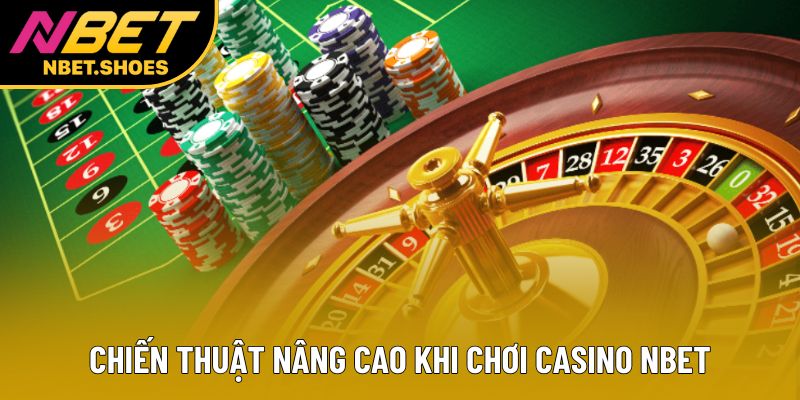 Chiến thuật nâng cao khi chơi casino Nbet