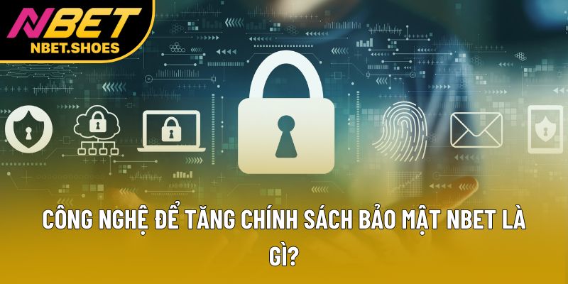 Công nghệ để tăng chính sách bảo mật Nbet là gì? Công nghệ để tăng chính sách bảo mật Nbet là gì?
