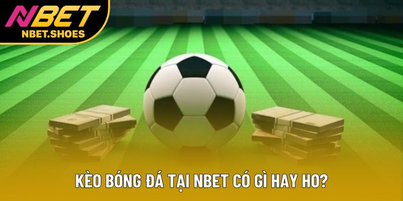 Kèo bóng đá tại Nbet có gì hay ho?