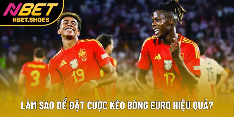 Làm sao để đặt cược kèo bóng Euro hiệu quả? Làm sao để đặt cược kèo bóng Euro hiệu quả?
