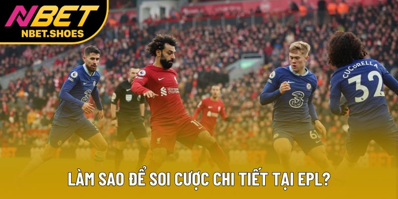 Làm sao để soi cược chi tiết tại EPL? Làm sao để soi cược chi tiết tại EPL?