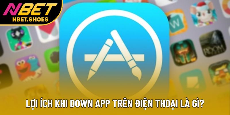Lợi ích khi down app trên điện thoại là gì? Lợi ích khi down app trên điện thoại là gì?