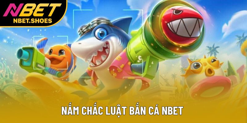 Nắm chắc luật bắn cá Nbet 