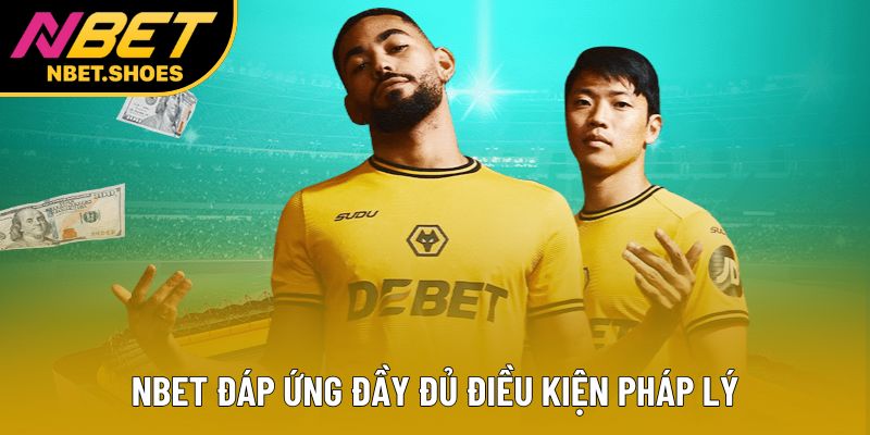 Nbet đáp ứng đầy đủ điều kiện pháp lý Nbet đáp ứng đầy đủ điều kiện pháp lý