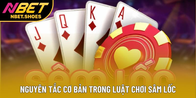 Nguyên tắc cơ bản trong luật chơi Sâm lốc Nguyên tắc cơ bản trong luật chơi Sâm lốc