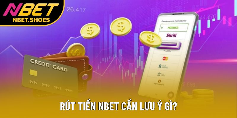 Rút tiền Nbet cần lưu ý gì? Rút tiền Nbet cần lưu ý gì?