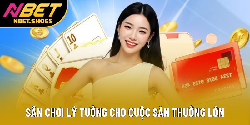 Sân chơi lý tưởng cho cuộc săn thưởng lớn Sân chơi lý tưởng cho cuộc săn thưởng lớn