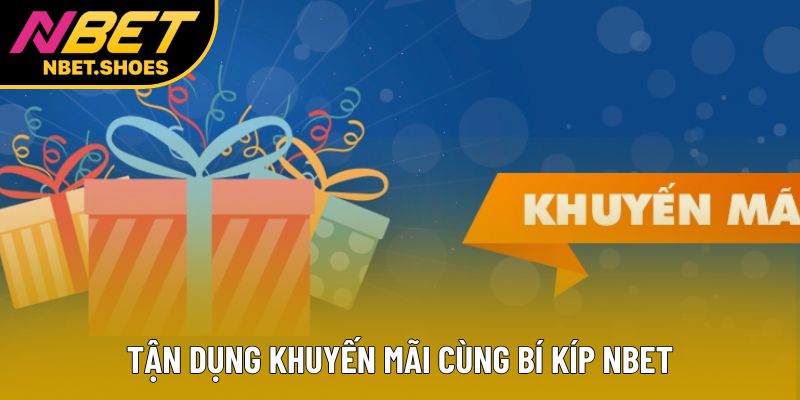 Tận dụng khuyến mãi cùng bí kíp Nbet