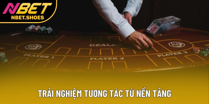 Trải nghiệm tương tác từ nền tảng Trải nghiệm tương tác từ nền tảng