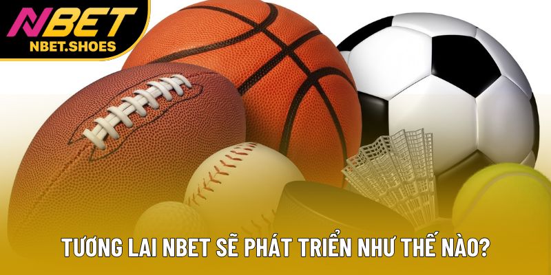 Tương lai Nbet sẽ phát triển như thế nào?