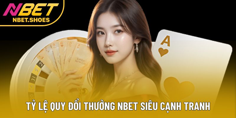 Tỷ lệ quy đổi thưởng Nbet siêu cạnh tranh Tỷ lệ quy đổi thưởng Nbet siêu cạnh tranh